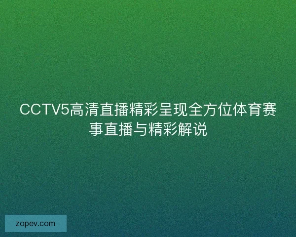 CCTV5高清直播精彩呈现全方位体育赛事直播与精彩解说