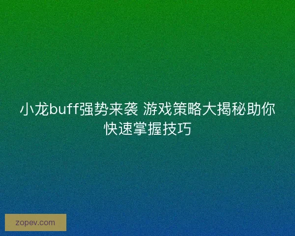小龙buff强势来袭 游戏策略大揭秘助你快速掌握技巧