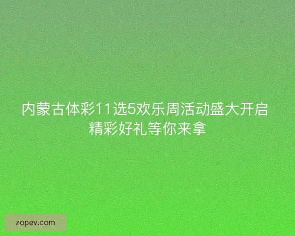 内蒙古体彩11选5欢乐周活动盛大开启 精彩好礼等你来拿