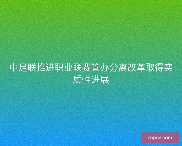 中足联推进职业联赛管办分离改革取得实质性进展